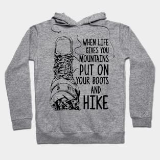 When life gives you mountains put on boots and hike Hoodie